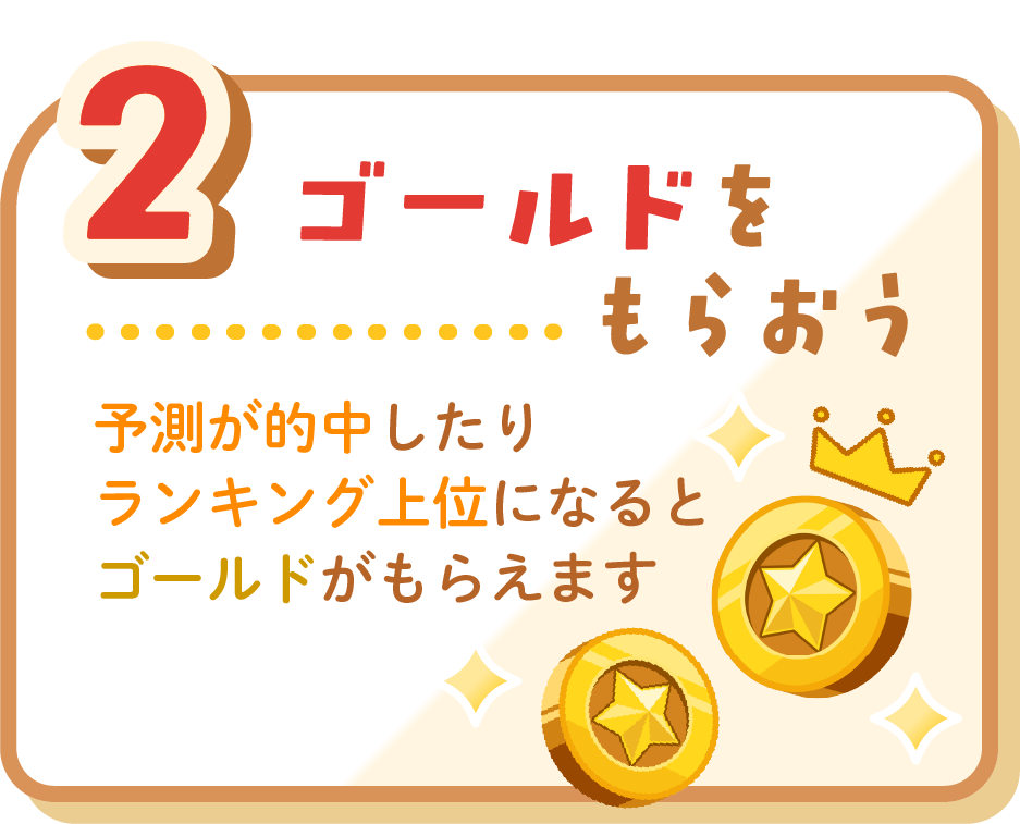 2.ゴールドをもらおう　予測が的中したりランキング上位になるとゴールドがもらえます