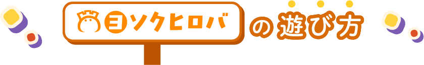 ヨソクヒロバの遊び方